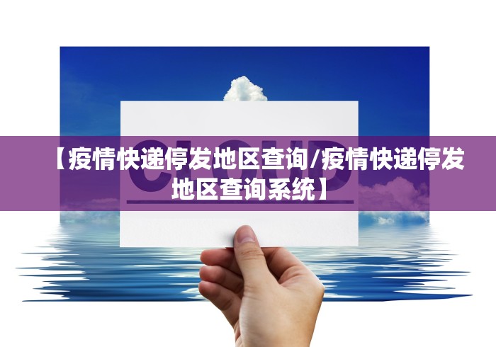 【疫情快递停发地区查询/疫情快递停发地区查询系统】