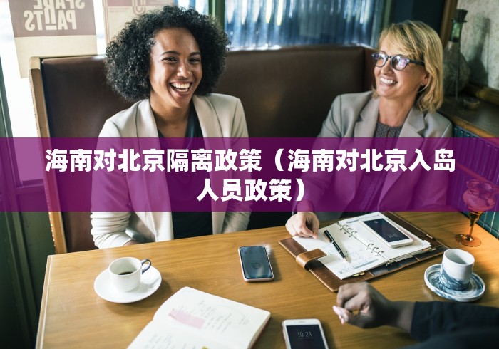 海南对北京隔离政策（海南对北京入岛人员政策）