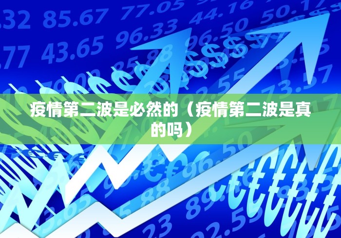 疫情第二波是必然的(疫情第二波是真的吗) 疫情第二波是必然的(疫情第二波是真的吗)