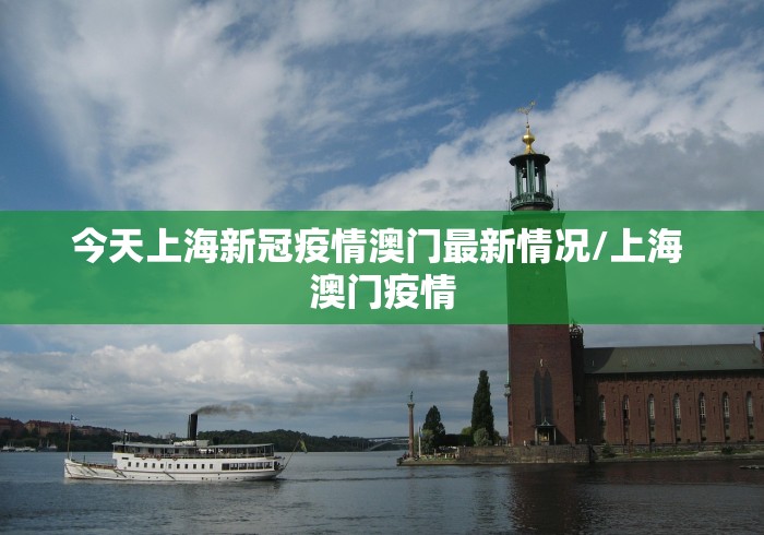 今天上海新冠疫情澳门最新情况/上海 澳门疫情