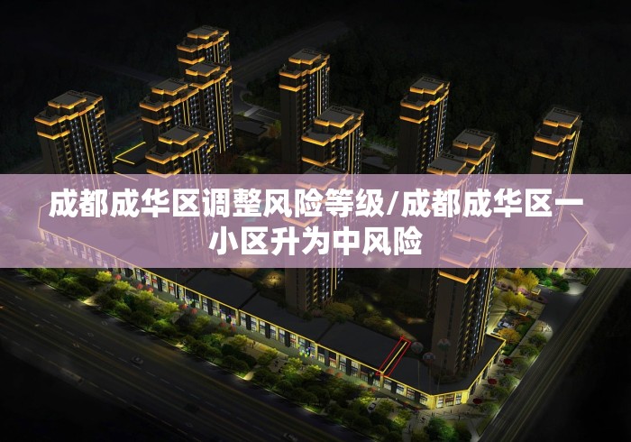 成都成华区调整风险等级/成都成华区一小区升为中风险