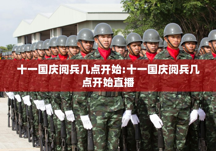 十一国庆阅兵几点开始:十一国庆阅兵几点开始直播