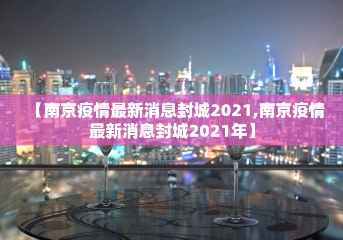 【南京疫情最新消息封城2021,南京疫情最新消息封城2021年】