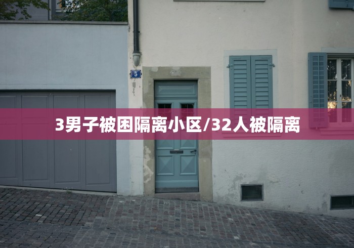 3男子被困隔离小区/32人被隔离