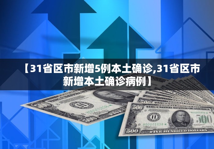 【31省区市新增5例本土确诊,31省区市新增本土确诊病例】