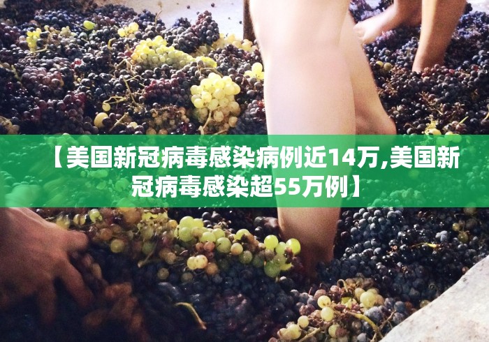 【美国新冠病毒感染病例近14万,美国新冠病毒感染超55万例】 【美国新冠病毒感染病例近14万,美国新冠病毒感染超55万例】