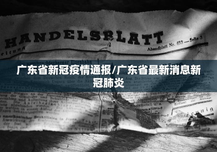 广东省新冠疫情通报/广东省最新消息新冠肺炎