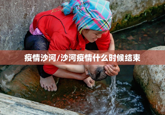 疫情沙河/沙河疫情什么时候结束