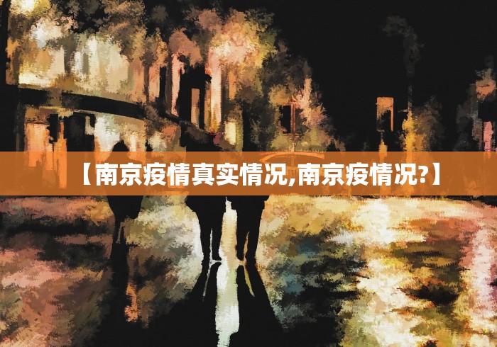 【南京疫情真实情况,南京疫情况?】 【南京疫情真实情况,南京疫情况?】