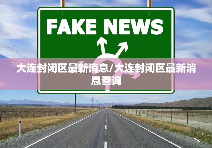 大连封闭区最新消息/大连封闭区最新消息查询