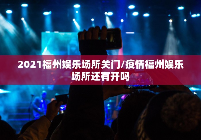 2021福州娱乐场所关门/疫情福州娱乐场所还有开吗