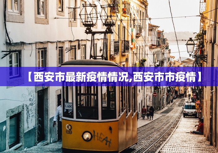 【西安市最新疫情情况,西安市市疫情】