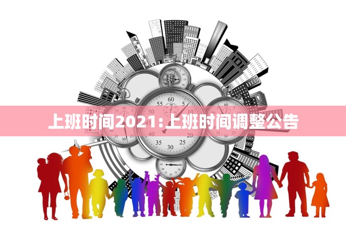 上班时间2021:上班时间调整公告