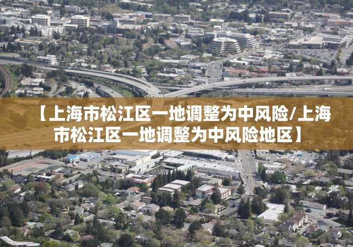 【上海市松江区一地调整为中风险/上海市松江区一地调整为中风险地区】