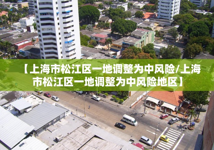 【上海市松江区一地调整为中风险/上海市松江区一地调整为中风险地区】