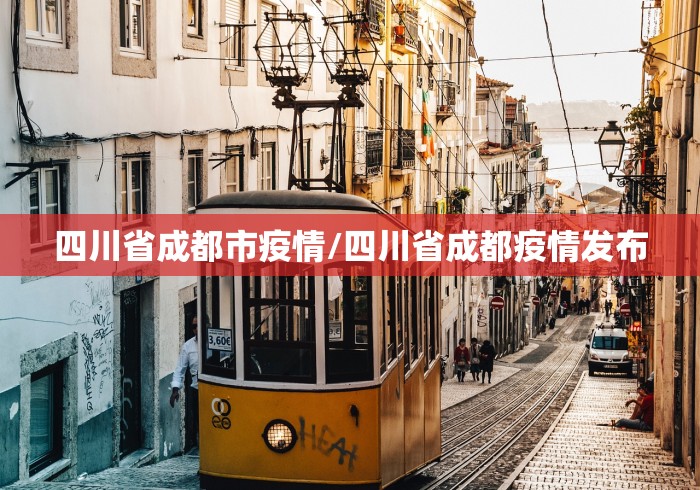四川省成都市疫情/四川省成都疫情发布