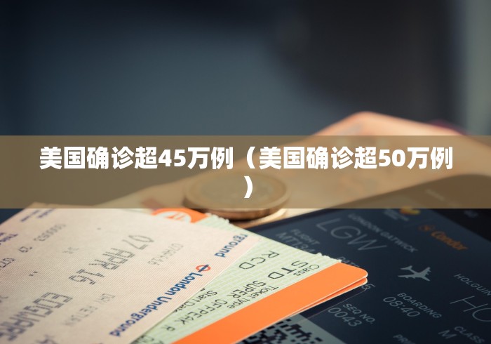 美国确诊超45万例（美国确诊超50万例）