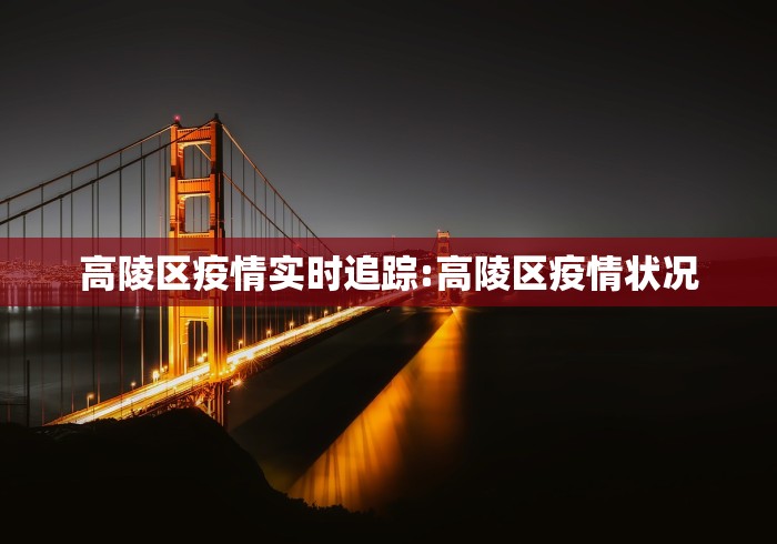 高陵区疫情实时追踪:高陵区疫情状况