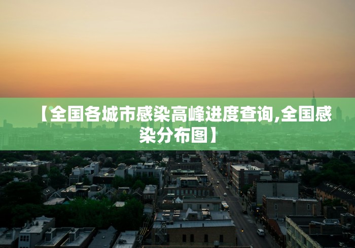 【全国各城市感染高峰进度查询,全国感染分布图】