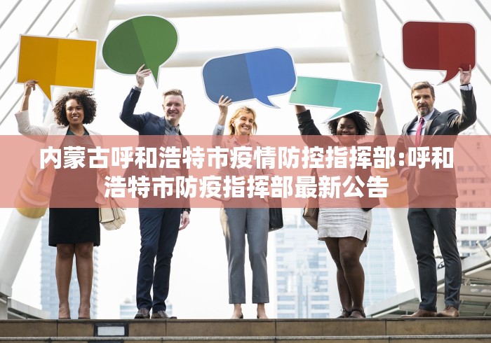 内蒙古呼和浩特市疫情防控指挥部:呼和浩特市防疫指挥部最新公告