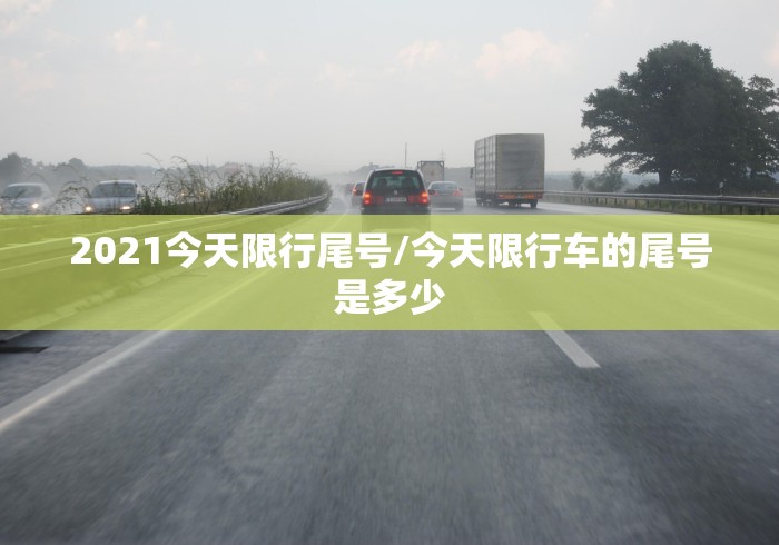 2021今天限行尾号/今天限行车的尾号是多少