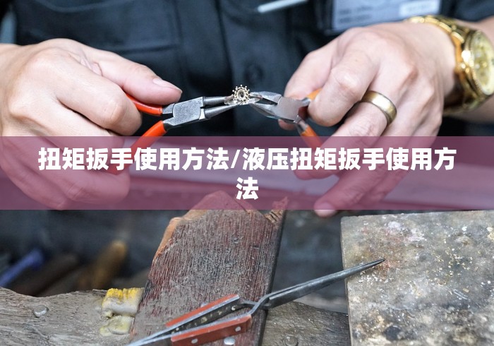扭矩扳手使用方法/液压扭矩扳手使用方法