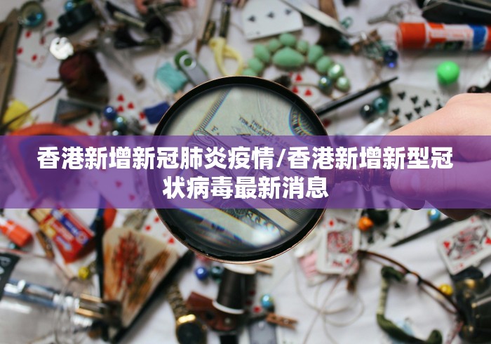 香港新增新冠肺炎疫情/香港新增新型冠状病毒最新消息
