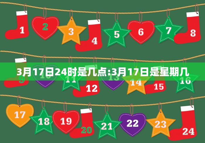 3月17日24时是几点:3月17日是星期几 3月17日24时是几点:3月17日是星期几