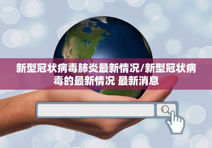 新型冠状病毒肺炎最新情况/新型冠状病毒的最新情况 最新消息 新型冠状病毒肺炎最新情况/新型冠状病毒的最新情况 最新消息