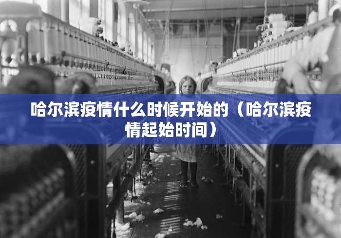 哈尔滨疫情什么时候开始的(哈尔滨疫情起始时间)
