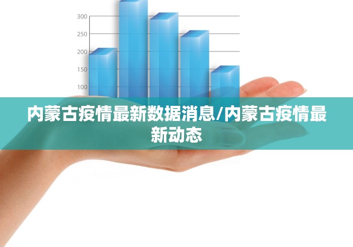 内蒙古疫情最新数据消息/内蒙古疫情最新动态 内蒙古疫情最新数据消息/内蒙古疫情最新动态