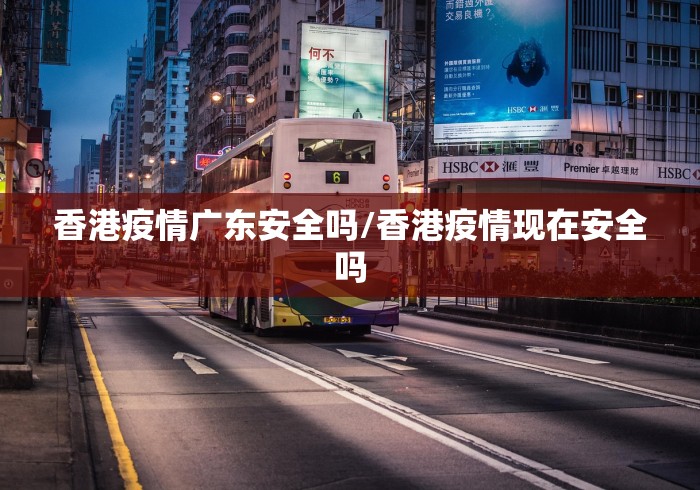 香港疫情广东安全吗/香港疫情现在安全吗 香港疫情广东安全吗/香港疫情现在安全吗