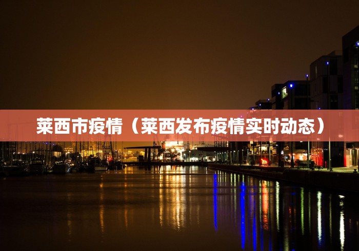 莱西市疫情(莱西发布疫情实时动态) 莱西市疫情(莱西发布疫情实时动态)