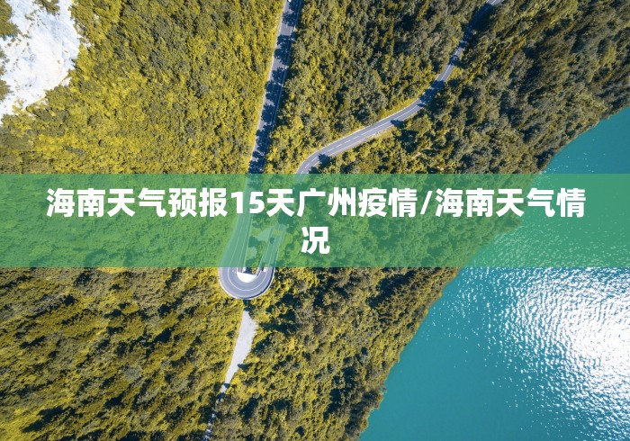 海南天气预报15天广州疫情/海南天气情况