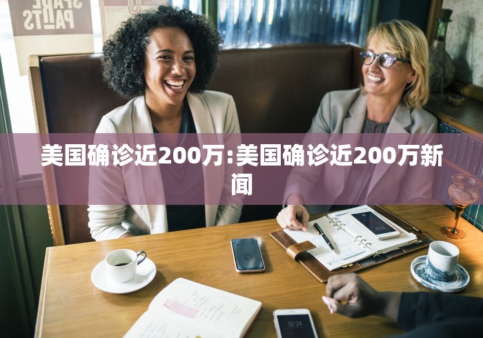 美国确诊近200万:美国确诊近200万新闻