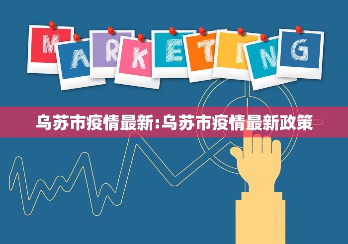 乌苏市疫情最新:乌苏市疫情最新政策