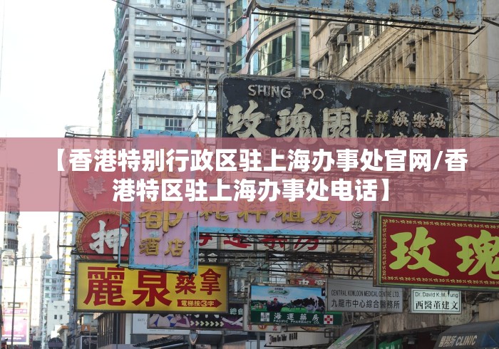 【香港特别行政区驻上海办事处官网/香港特区驻上海办事处电话】