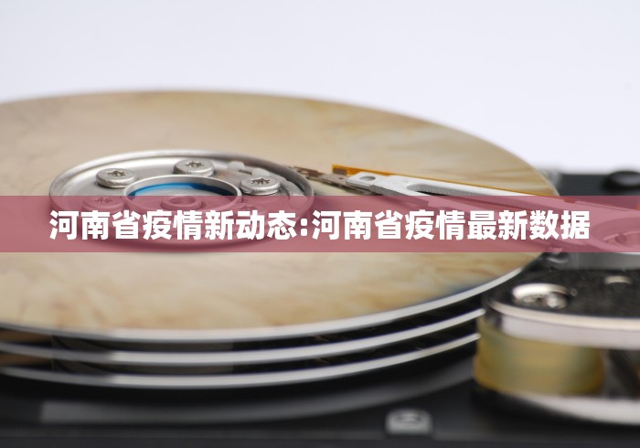 河南省疫情新动态:河南省疫情最新数据