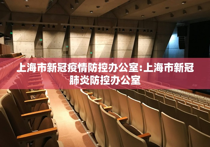 上海市新冠疫情防控办公室:上海市新冠肺炎防控办公室 上海市新冠疫情防控办公室:上海市新冠肺炎防控办公室