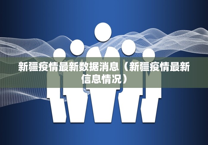 新疆疫情最新数据消息（新疆疫情最新信息情况）