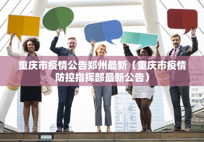 重庆市疫情公告郑州最新（重庆市疫情防控指挥部最新公告）
