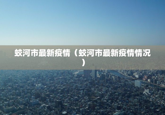 蛟河市最新疫情（蛟河市最新疫情情况）