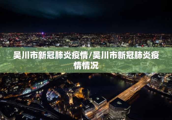 吴川市新冠肺炎疫情/吴川市新冠肺炎疫情情况 吴川市新冠肺炎疫情/吴川市新冠肺炎疫情情况
