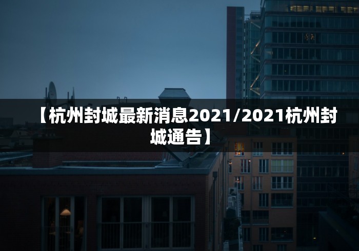 【杭州封城最新消息2021/2021杭州封城通告】