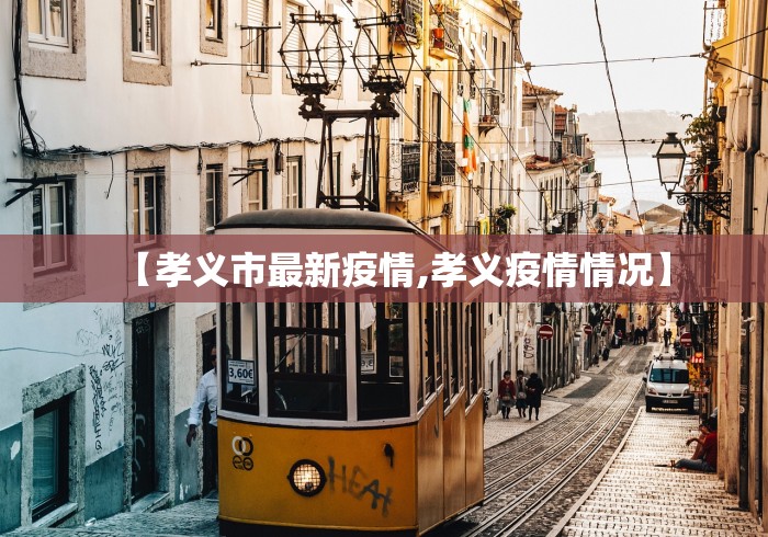 【孝义市最新疫情,孝义疫情情况】 【孝义市最新疫情,孝义疫情情况】