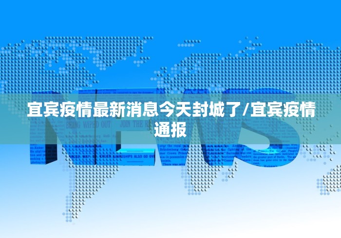 宜宾疫情最新消息今天封城了/宜宾疫情通报