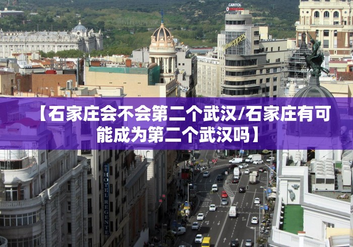 【石家庄会不会第二个武汉/石家庄有可能成为第二个武汉吗】
