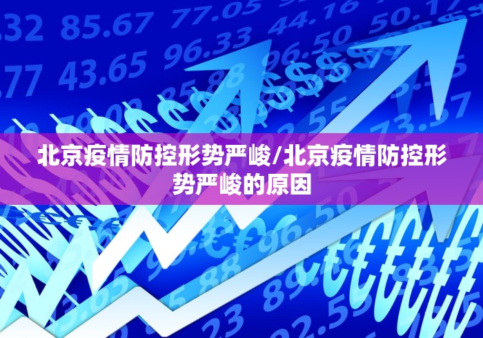 北京疫情防控形势严峻/北京疫情防控形势严峻的原因