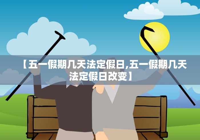 【五一假期几天法定假日,五一假期几天法定假日改变】
