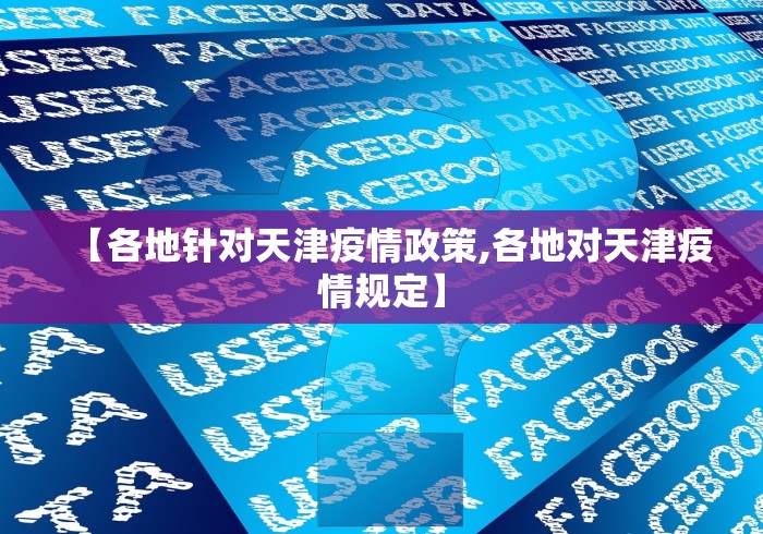 【各地针对天津疫情政策,各地对天津疫情规定】 【各地针对天津疫情政策,各地对天津疫情规定】